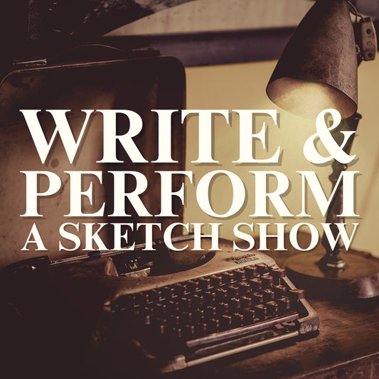 Write and/or Perform a Sketch Show!